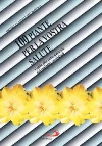100 piante per la vostra salute. Guida alla cura naturale dei malanni quotidiani Betrouwbaar