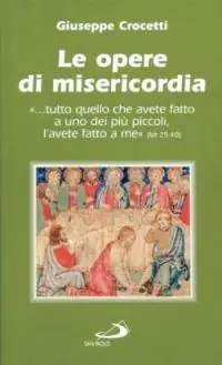 Le opere di misericordia. ...tutto quello che avete fatto a uno dei più piccoli, l‘avete fatto a me (Mt 25,40) Goedkoop