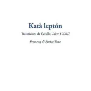 Katà leptón. Trascrizioni da Catullo, Liber I-XXIII. Ediz. multilingue Bestel Nu