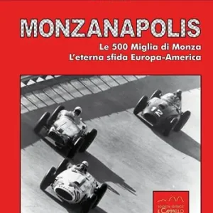 Hete Deal Monzanapolis. Le due 500 miglia di Monza. L‘eterna sfida Europa-America. Ediz. illustrata