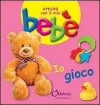 Io gioco. Attività con il mio bebè. Ediz. illustrata Nieuw