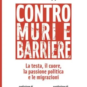 Contro muri e barriere. La testa, il cuore, la passione politica e le migrazioni Hoge Kwaliteit