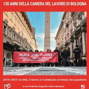 130 anni della Camera del Lavoro di Bologna. 2014-2023 la città, il lavoro e il sindacato al tempo dei populismi. Ediz. illustrata Laatste Versie