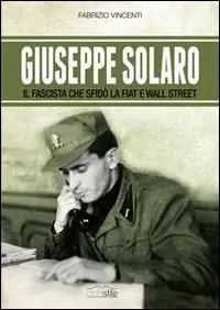 Veilige Betaling Giuseppe Solaro. Il fascista che sfidò la Fiat e Wall Street