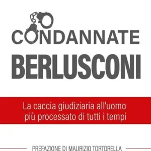 Condannate Berlusconi. La caccia giudiziaria all‘uomo più processato di tutti i tempi Beste Prijs