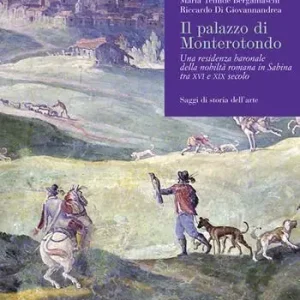 Beperkt Aanbod Il palazzo di Monterotondo. Una residenza baronale della nobiltà romana in Sabina tra XVI e XIX secolo