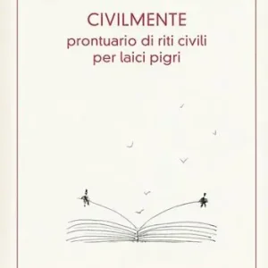 Civilmente. Prontuario di riti civili per laici pigri Weekendaanbieding