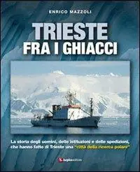 Koop Online Trieste fra i ghiacci. La storia degli uomini, delle istituzioni e delle spedizioni che hanno fatto di Trieste una «città della ricerca polare»