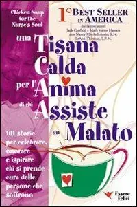 Una tisana calda per l‘anima di chi assiste un malato. 101 storie per onorare, celebrare e ispirare chi dona se stesso Nu Kopen