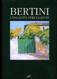 Bertini. L‘incanto struggente. Ediz. italiana e inglese Laatste Versie