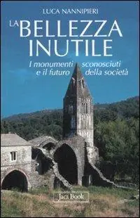 Actieprijs La bellezza inutile. I monumenti sconosciuti e il futuro della società. Ediz. illustrata