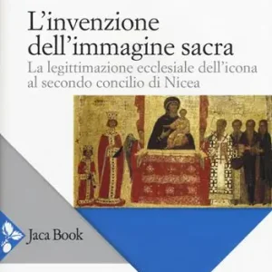 L‘invenzione dell‘immagine sacra. La legittimazione ecclesiale dell‘icona al secondo concilio di Nicea Seizoensaanbieding