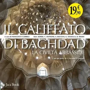 Il califfato di Baghdad. La civiltà Abbasside. Ediz. illustrata Favoriet