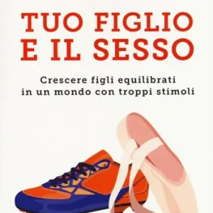 Tuo figlio e il sesso. Crescere figli equilibrati in un mondo con troppi stimoli Direct Verzonden