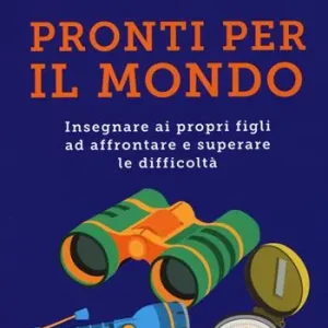 Pronti per il mondo. Insegnare ai propri figli ad affrontare e superare le difficoltà Seizoensaanbieding