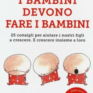 I bambini devono fare i bambini. 25 consigli per aiutare i nostri figli a crescere. E crescere insieme a loro Beste Prijs