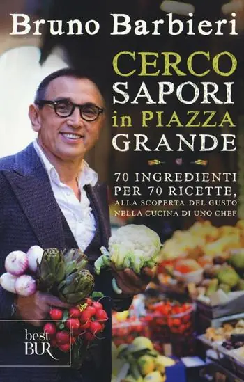 Cerco sapori in piazza Grande. 70 ingredienti per 70 ricette, alla scoperta del gusto nella cucina di uno chef Bestel Nu