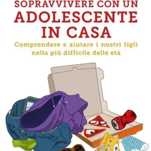 Sopravvivere con un adolescente in casa. Comprendere e aiutare i nostri figli nella più difficile delle età Direct Beschikbaar
