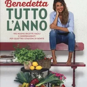 Benedetta tutto l‘anno. 170 nuove ricette facili e sorprendenti per quattro stagioni di bontà Gecertificeerd