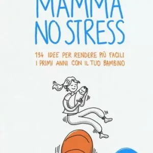 Aanbieding Mamma no stress. 134 idee per rendere più facili i primi anni con il tuo bambino