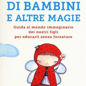Nieuw Di bambini e altre magie. Guida al mondo immaginario dei nostri figli per educarli senza forzature