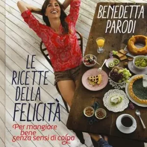 Beperkt Aanbod Le ricette della felicità. Per mangiare bene senza sensi di colpa