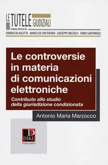 Le controversie in materia di comunicazioni elettroniche. Contributo allo studio della giurisdizione condizionata Gecertificeerd
