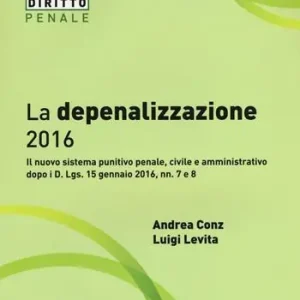 La depenalizzazione 2016. Il nuovo sistema punitivo penale, civile e amministrativo dopo i D. Lgs. 15 gennaio 2016, nn. 7 e 8 Weekendaanbieding