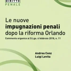 Le nuove impugnazioni penali dopo la riforma Orlando. Commento organico al d.Lgs. 6 febbraio 2018, n. 11 Betaalbaar