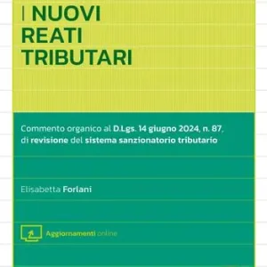 I nuovi reati tributari. Commento organico al D.Lgs. 14 giugno 2024, n.87, di revisione del sistema sanzionatorio tributario. Con aggiornamento online Op = Op