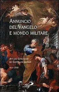 Nieuw Annuncio del Vangelo e mondo militare. Atti del Convegno dei Cappellani militari (Assisi, 2008)
