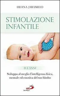 Aanbieding Stimolazione infantile. Sviluppa al meglio l‘intelligenza fisica, mentale ed emotiva del tuo bimbo (0-3 anni)