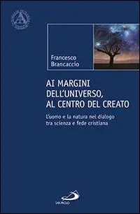 Ai margini dell‘universo, al centro del creato. L‘uomo e la natura nel dialogo tra scienza e fede cristiana Koop Online