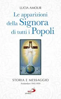 Bestseller Le apparizioni della Signora di tutti i popoli. Storia e messaggio. Amsterdam 1945-1959