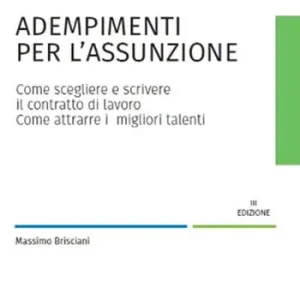 Adempimenti per l‘assunzione. Come scegliere e scrivere il contratto di lavoro. Come attrarre i migliori talenti Beperkte Voorraad