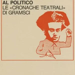 Dall‘intellettuale al politico. Le «Cronache teatrali» di Gramsci Gratis Retour