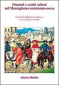 Itinerari e centri urbani nel Mezzogiorno normanno-svevo. Atti delle 10e Giornate normanno-sveve Hete Deal