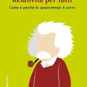 Bestseller Relatività per tutti. Come e perché lo spazio-tempo è curvo. Nuova ediz.