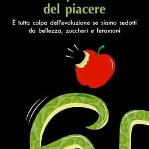 Direct Verzonden L‘istinto primordiale del piacere. È tutta colpa dell’evoluzione se siamo sedotti da bellezza, zuccheri e feromoni