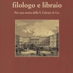 Friedrich Spiro filologo e libraio. Per una storia della S. Calvary & Co. Dagaanbieding