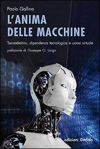 L‘ anima delle macchine. Tecnodestino, dipendenza tecnologica e uomo virtuale Nieuw