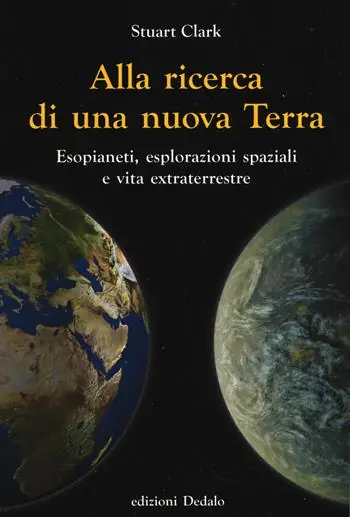 Alla ricerca di una nuova Terra. Esopianeti, esplorazioni spaziali e vita extraterrestre Express Levering