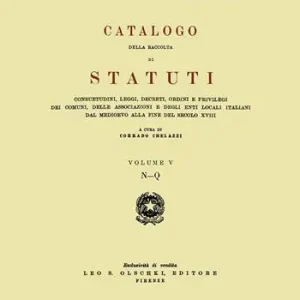 Tijdelijk Beschikbaar Catalogo della raccolta di statuti, consuetudini, leggi, decreti, ordini e privilegi dei comuni, delle associazioni e degli enti locali italiani dal Medioevo.... Vol. 5 N-Q