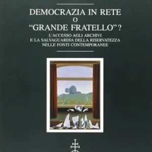 Finale Uitverkoop Democrazia in rete o «Grande fratello»? L‘accesso agli archivi e la salvaguardia della riservatezza nelle fonti contemporanee