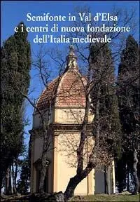 Semifonte in Val D‘Elsa e i centri di nuova fondazione dell‘Italia medievale. Atti del Convegno nazionale (Barberino Val d‘Elsa, 12-13 ottobre 2002) Flitsaanbieding