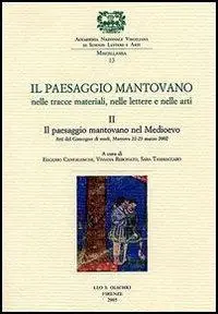 Koopje Il paesaggio mantovano. Nelle tracce materiali, nelle lettere e nelle arti. Atti del Convegno di studi (Mantova, 22-23 marzo 2002). Vol. 2 Il paesaggio mantovano nel Medioevo