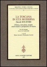 La Toscana in età moderna (secoli XVI-XVIII). Politica, istituzioni, società studi recenti e prospettive di ricerca. Atti del Convegno (Arezzo, 12-13 ottobre 2000) Must-Have