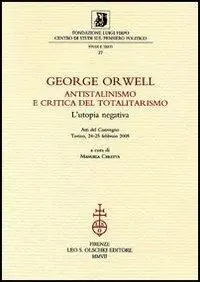 Meest Verkocht George Orwell. Antistalinismo e critica del totalitarismo. L‘utopia negativa. Atti del Convegno (Torino, 24-25 febbraio 2005)