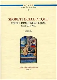 Veilige Betaling Segreti delle acque. Studi e immagini sui bagni (sec. XIV-XIX). Atti del Seminario (Firenze, 8 novembre 2005)