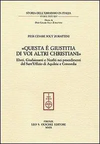 Actieprijs «Questa è giustitia di voi altri christiani». Ebrei, giudaizzanti e neofiti nei procedimenti del sant‘Uffizio di Aquileia e Concordia